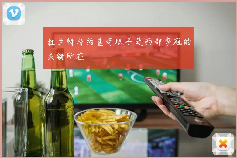 杜兰特与约基奇联手是西部争冠的关键所在