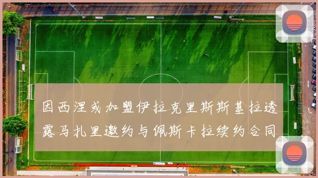 因西涅或加盟伊拉克里斯斯基拉透露马扎里邀约与佩斯卡拉续约合同