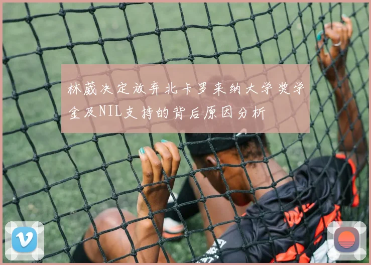 林葳决定放弃北卡罗来纳大学奖学金及NIL支持的背后原因分析